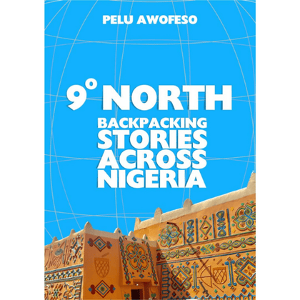 9 Degrees North: Backpacking Stories Across Nigeria