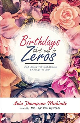 Birthdays That End In Zeros: Short Stories That Touch Heaven & Change The Earth