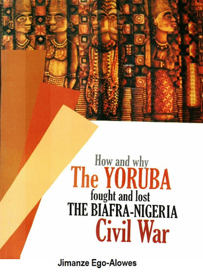 How and Why The Yoruba fought and lost THE BIAFRA-NIGERIA Civil War